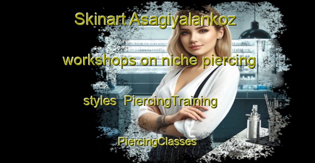 Skinart Asagiyalankoz workshops on niche piercing styles | #PiercingTraining #PiercingClasses #SkinartTraining-Turkey