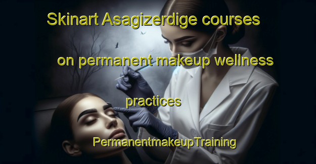 Skinart Asagizerdige courses on permanent makeup wellness practices | #PermanentmakeupTraining #PermanentmakeupClasses #SkinartTraining-Turkey