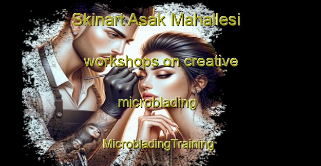 Skinart Asak Mahallesi workshops on creative microblading | #MicrobladingTraining #MicrobladingClasses #SkinartTraining-Turkey