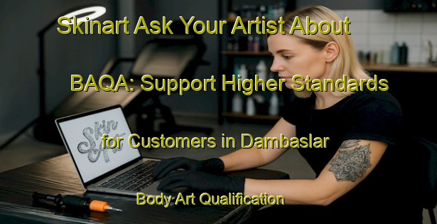 Skinart Ask Your Artist About BAQA: Support Higher Standards for Customers in Dambaslar | Body Art Qualification Authority | BAQA-Turkey