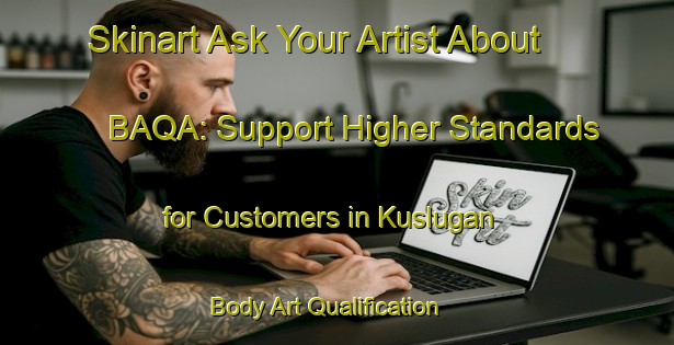 Skinart Ask Your Artist About BAQA: Support Higher Standards for Customers in Kuslugan | Body Art Qualification Authority | BAQA-Turkey