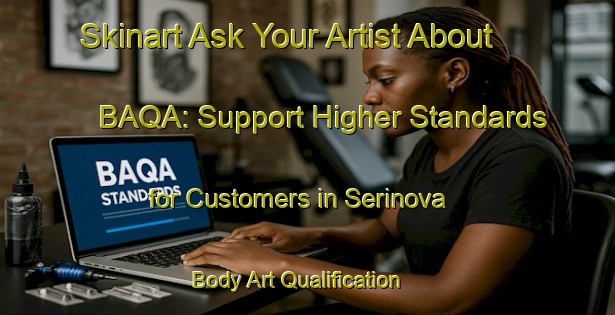 Skinart Ask Your Artist About BAQA: Support Higher Standards for Customers in Serinova | Body Art Qualification Authority | BAQA-Turkey