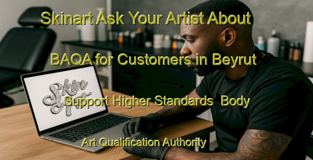 Skinart Ask Your Artist About BAQA for Customers in Beyrut - Support Higher Standards | Body Art Qualification Authority | BAQA-Turkey