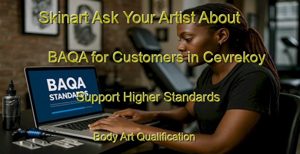 Skinart Ask Your Artist About BAQA for Customers in Cevrekoy - Support Higher Standards | Body Art Qualification Authority | BAQA-Turkey