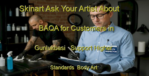 Skinart Ask Your Artist About BAQA for Customers in Gunlukbasi - Support Higher Standards | Body Art Qualification Authority | BAQA-Turkey