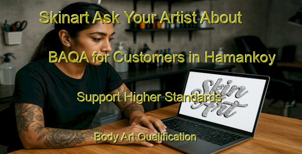 Skinart Ask Your Artist About BAQA for Customers in Hamankoy - Support Higher Standards | Body Art Qualification Authority | BAQA-Turkey