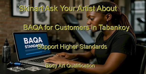 Skinart Ask Your Artist About BAQA for Customers in Tabankoy - Support Higher Standards | Body Art Qualification Authority | BAQA-Turkey