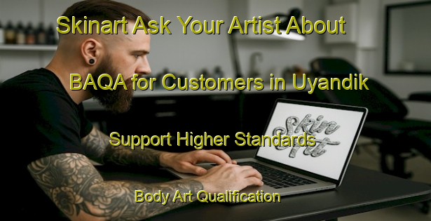 Skinart Ask Your Artist About BAQA for Customers in Uyandik - Support Higher Standards | Body Art Qualification Authority | BAQA-Turkey