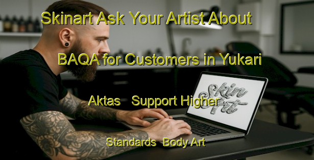 Skinart Ask Your Artist About BAQA for Customers in Yukari Aktas - Support Higher Standards | Body Art Qualification Authority | BAQA-Turkey