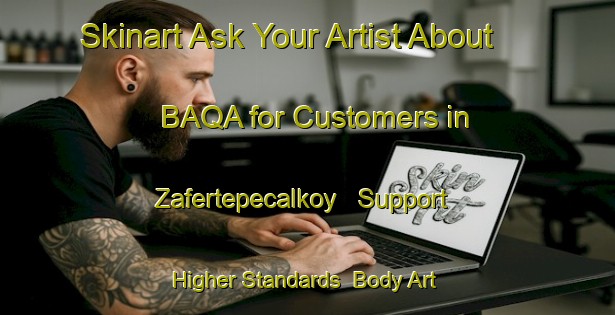 Skinart Ask Your Artist About BAQA for Customers in Zafertepecalkoy - Support Higher Standards | Body Art Qualification Authority | BAQA-Turkey