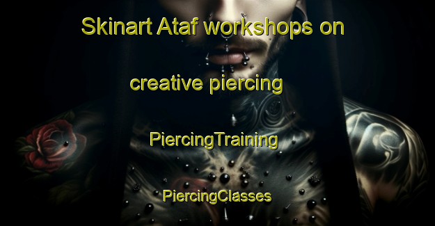 Skinart Ataf workshops on creative piercing | #PiercingTraining #PiercingClasses #SkinartTraining-Turkey