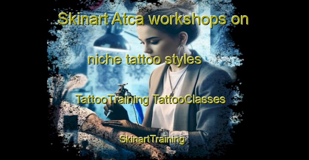 Skinart Atca workshops on niche tattoo styles | #TattooTraining #TattooClasses #SkinartTraining-Turkey