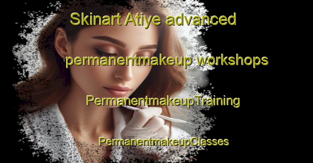 Skinart Atiye advanced permanentmakeup workshops | #PermanentmakeupTraining #PermanentmakeupClasses #SkinartTraining-Turkey