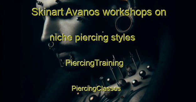 Skinart Avanos workshops on niche piercing styles | PiercingTraining | PiercingClasses | SkinartTraining-Turkey