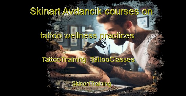 Skinart Avdancik courses on tattoo wellness practices | TattooTraining | TattooClasses | SkinartTraining-Turkey