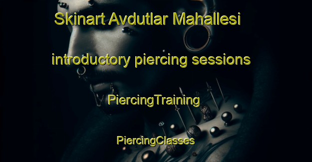 Skinart Avdutlar Mahallesi introductory piercing sessions | #PiercingTraining #PiercingClasses #SkinartTraining-Turkey