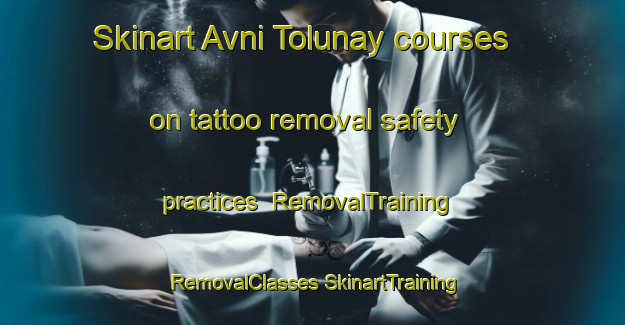 Skinart Avni Tolunay courses on tattoo removal safety practices | #RemovalTraining #RemovalClasses #SkinartTraining-Turkey