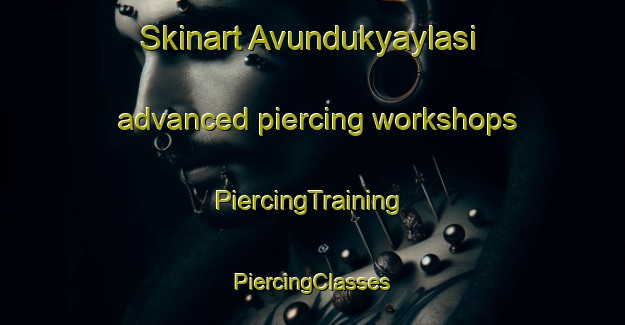 Skinart Avundukyaylasi advanced piercing workshops | #PiercingTraining #PiercingClasses #SkinartTraining-Turkey