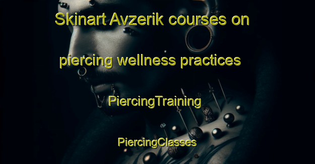 Skinart Avzerik courses on piercing wellness practices | #PiercingTraining #PiercingClasses #SkinartTraining-Turkey