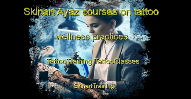 Skinart Ayaz courses on tattoo wellness practices | #TattooTraining #TattooClasses #SkinartTraining-Turkey