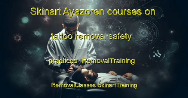 Skinart Ayazoren courses on tattoo removal safety practices | #RemovalTraining #RemovalClasses #SkinartTraining-Turkey