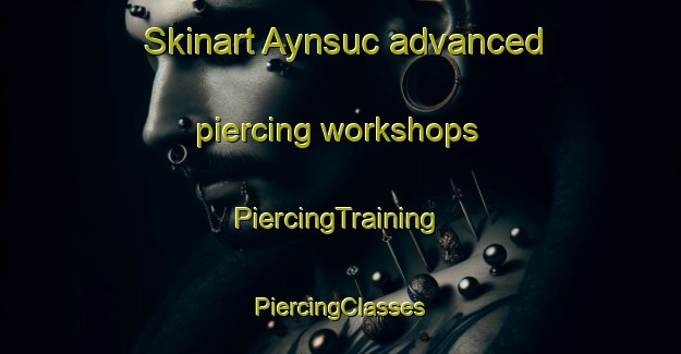 Skinart Aynsuc advanced piercing workshops | #PiercingTraining #PiercingClasses #SkinartTraining-Turkey