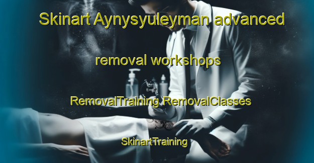 Skinart Aynysyuleyman advanced removal workshops | #RemovalTraining #RemovalClasses #SkinartTraining-Turkey