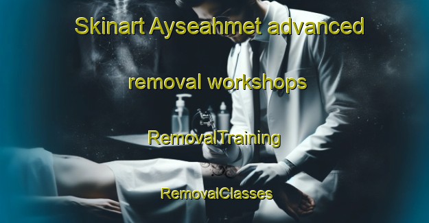 Skinart Ayseahmet advanced removal workshops | RemovalTraining | RemovalClasses | SkinartTraining-Turkey