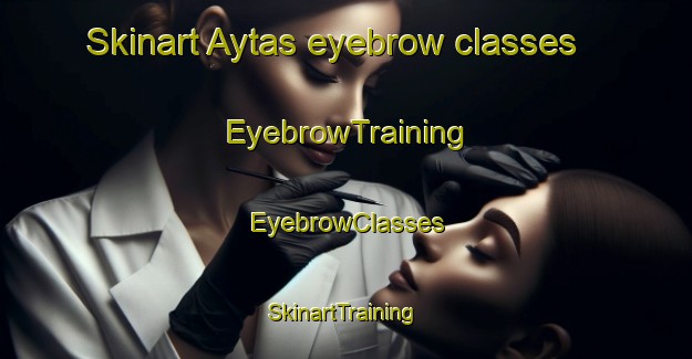 Skinart Aytas eyebrow classes | EyebrowTraining | EyebrowClasses | SkinartTraining-Turkey