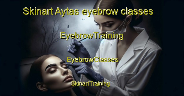 Skinart Aytas eyebrow classes | EyebrowTraining | EyebrowClasses | SkinartTraining-Turkey
