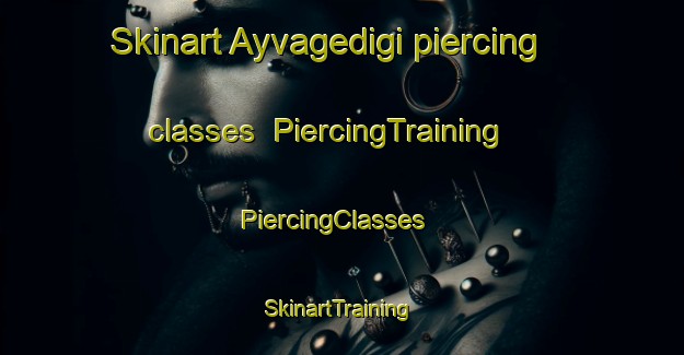 Skinart Ayvagedigi piercing classes | PiercingTraining | PiercingClasses | SkinartTraining-Turkey