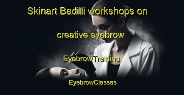 Skinart Badilli workshops on creative eyebrow | EyebrowTraining | EyebrowClasses | SkinartTraining-Turkey