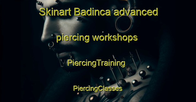 Skinart Badinca advanced piercing workshops | #PiercingTraining #PiercingClasses #SkinartTraining-Turkey