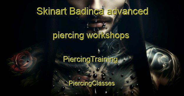 Skinart Badinca advanced piercing workshops | #PiercingTraining #PiercingClasses #SkinartTraining-Turkey