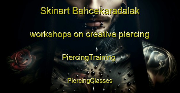 Skinart Bahcekaradalak workshops on creative piercing | #PiercingTraining #PiercingClasses #SkinartTraining-Turkey