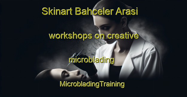 Skinart Bahceler Arasi workshops on creative microblading | #MicrobladingTraining #MicrobladingClasses #SkinartTraining-Turkey