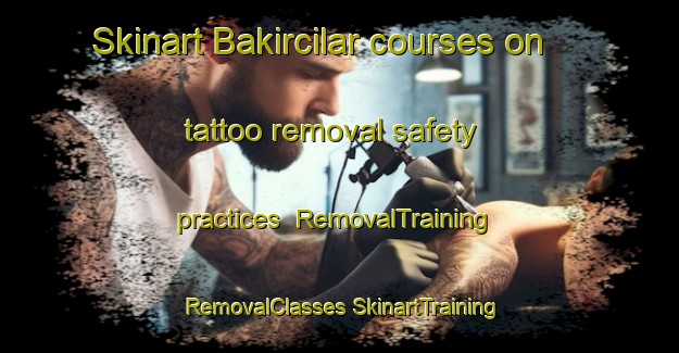 Skinart Bakircilar courses on tattoo removal safety practices | #RemovalTraining #RemovalClasses #SkinartTraining-Turkey