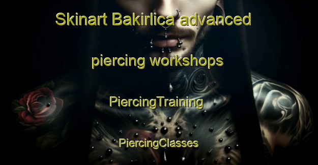 Skinart Bakirlica advanced piercing workshops | #PiercingTraining #PiercingClasses #SkinartTraining-Turkey