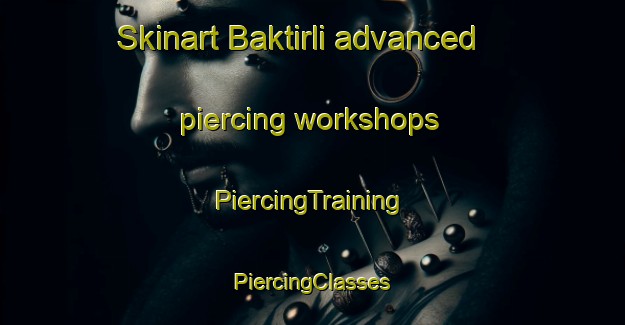 Skinart Baktirli advanced piercing workshops | #PiercingTraining #PiercingClasses #SkinartTraining-Turkey