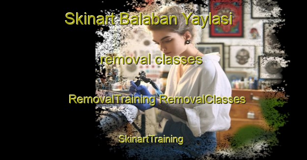 Skinart Balaban Yaylasi removal classes | #RemovalTraining #RemovalClasses #SkinartTraining-Turkey