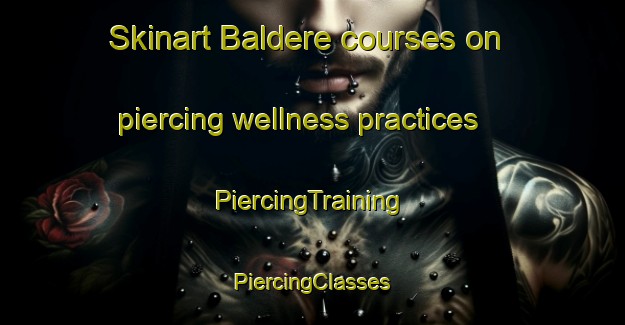 Skinart Baldere courses on piercing wellness practices | #PiercingTraining #PiercingClasses #SkinartTraining-Turkey