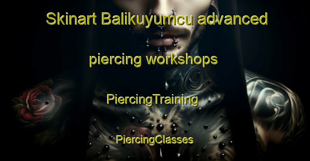 Skinart Balikuyumcu advanced piercing workshops | #PiercingTraining #PiercingClasses #SkinartTraining-Turkey