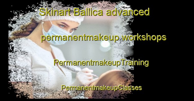 Skinart Ballica advanced permanentmakeup workshops | #PermanentmakeupTraining #PermanentmakeupClasses #SkinartTraining-Turkey