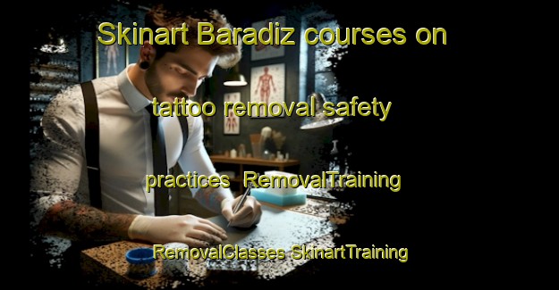 Skinart Baradiz courses on tattoo removal safety practices | #RemovalTraining #RemovalClasses #SkinartTraining-Turkey