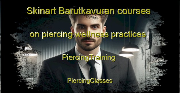 Skinart Barutkavuran courses on piercing wellness practices | #PiercingTraining #PiercingClasses #SkinartTraining-Turkey