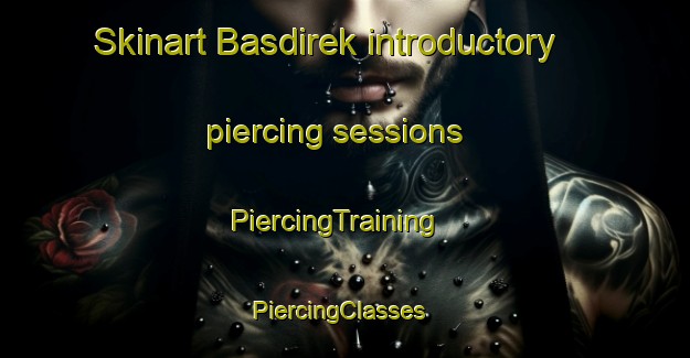 Skinart Basdirek introductory piercing sessions | PiercingTraining | PiercingClasses | SkinartTraining-Turkey