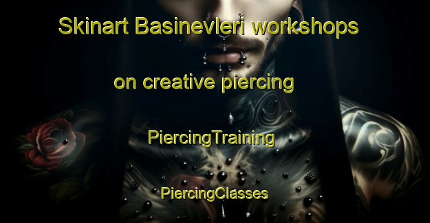 Skinart Basinevleri workshops on creative piercing | #PiercingTraining #PiercingClasses #SkinartTraining-Turkey