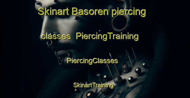 Skinart Basoren piercing classes | PiercingTraining | PiercingClasses | SkinartTraining-Turkey