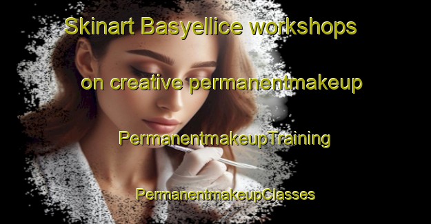 Skinart Basyellice workshops on creative permanentmakeup | #PermanentmakeupTraining #PermanentmakeupClasses #SkinartTraining-Turkey