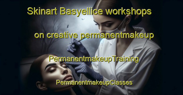 Skinart Basyellice workshops on creative permanentmakeup | PermanentmakeupTraining | PermanentmakeupClasses | SkinartTraining-Turkey
